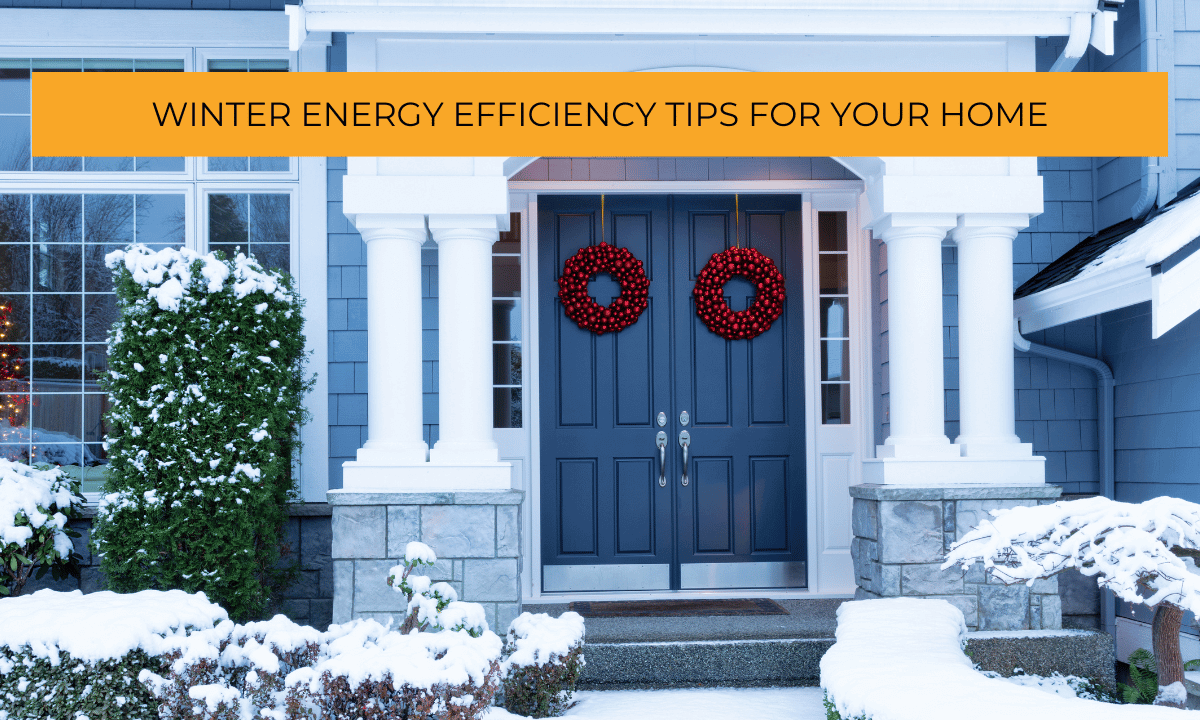 Stay Warm and Save: Winter Energy Efficiency Tips for Your Home